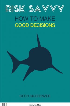 Risk Savvy: How to Make Good Decisions